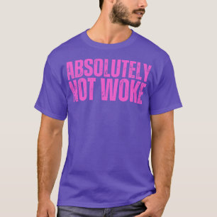 Absolutely NOT WOKE T-Shirt