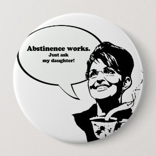 Abstinence works, just ask my daughter 4 inch round button