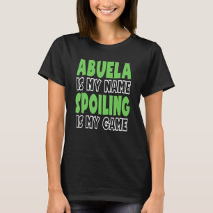 Abuela Is My Name Spoiling Is My Game T-Shirt