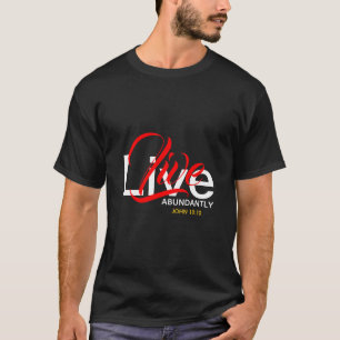Abundant Life John 10:10 LIVE ABUNDANTLY T-Shirt