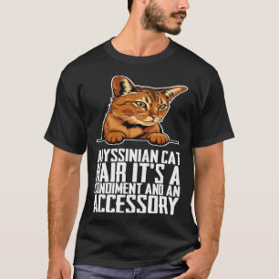 Abyssinian cat hair its a condiment and an aessory T-Shirt