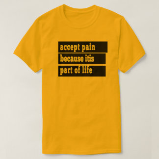 accept pain because it is part of life T-Shirt