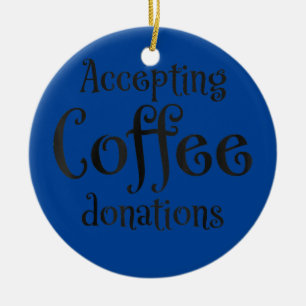 Accepting coffee donations  ceramic ornament