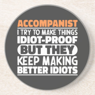 Accompanist I Try To Make Things Idiot Proof Funny Coaster