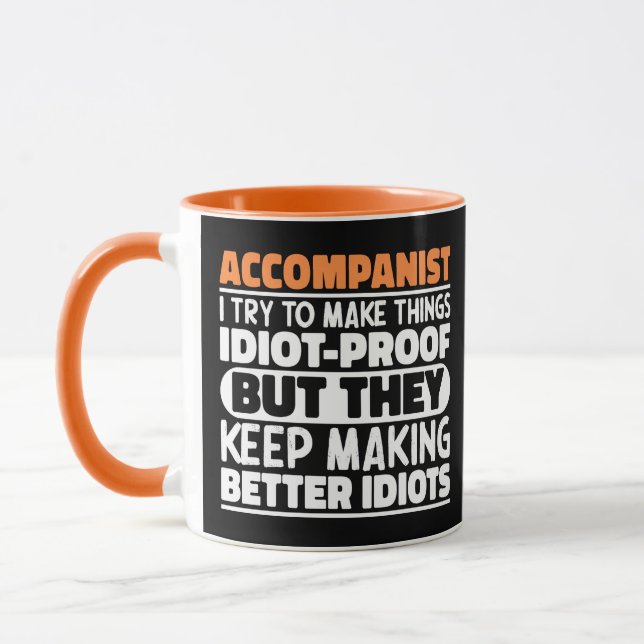 Accompanist I Try To Make Things Idiot Proof Funny Mug (Left)