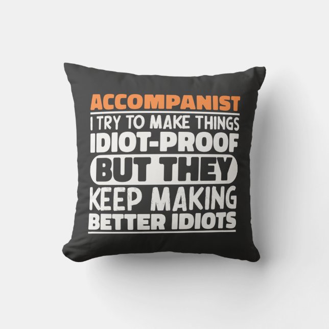 Accompanist I Try To Make Things Idiot Proof Funny Throw Pillow (Front)