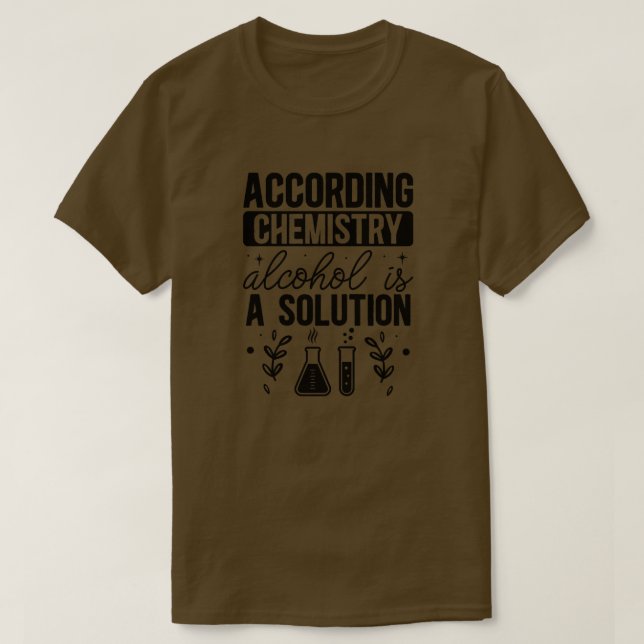 According chemistry alcohol is a solution01 T-Shirt (Design Front)