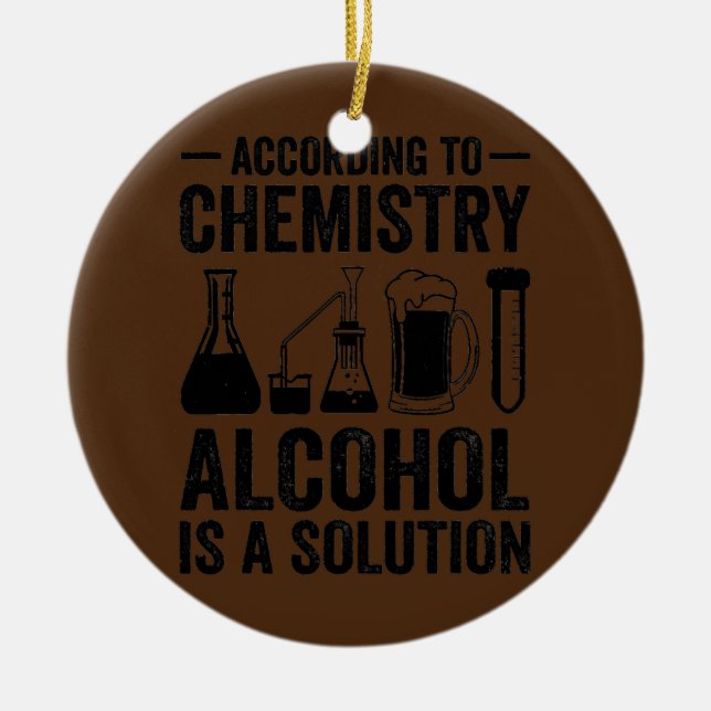 According To Chemistry Alcohol Is A Solution Ceramic Ornament (Front)