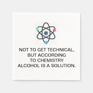 According to chemistry, alcohol is a solution napkin