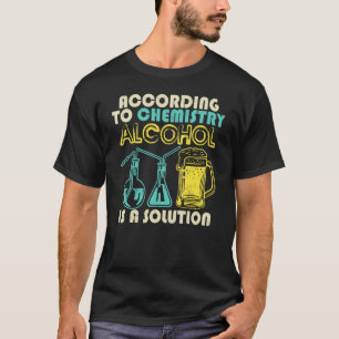 According To Chemistry Alcohol Is A Solution T-Shirt