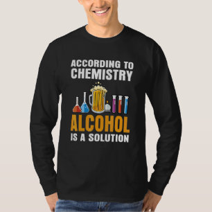 According To Chemistry Alcohol Is A Solution Teach T-Shirt