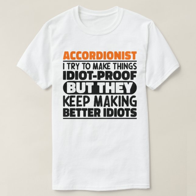 Accordionist I Try To Make Things Idiot Proof Cool T-Shirt (Design Front)