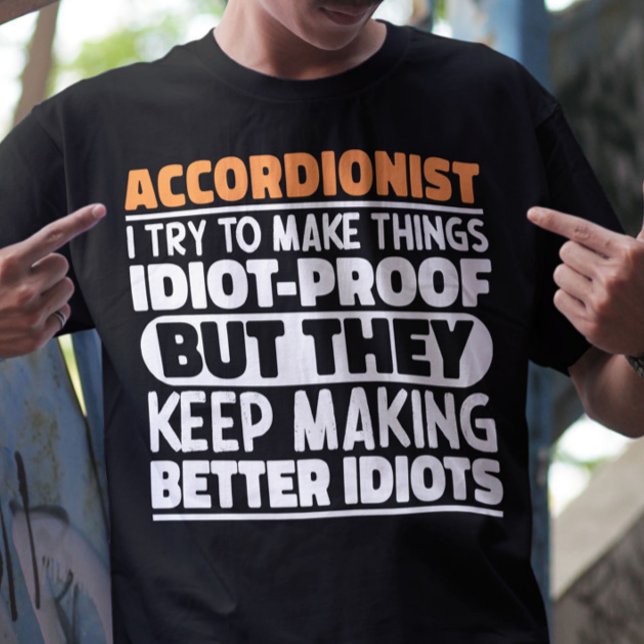 Accordionist I Try To Make Things Idiot Proof Cool T-Shirt (Creator Uploaded)