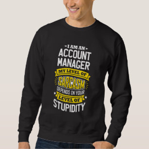 Account Manager Idea  Sarcasm Joke Account Manager Sweatshirt
