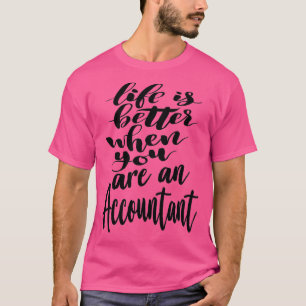 Accountant Life is Better When You Are An Accounta T-Shirt