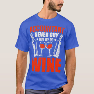 Accountant Never Cry But Do Wine Cpa T-Shirt
