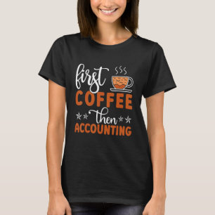 Accountant Quote Cpa First Coffee Then Accounting T-Shirt