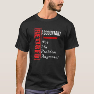 Accountant Retired Accounting Joke Not My Problem T-Shirt