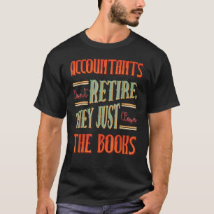 Accountants Donu2019t Retire Accountant T-Shirt
