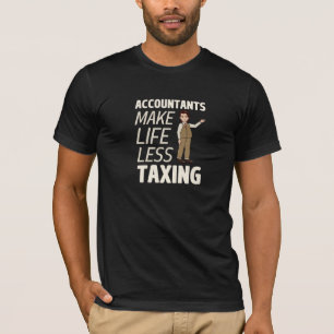Accountants Make Life Less Taxing T-Shirt