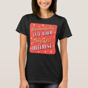 Accountants Quit When They Lose Interest Accounta T-Shirt
