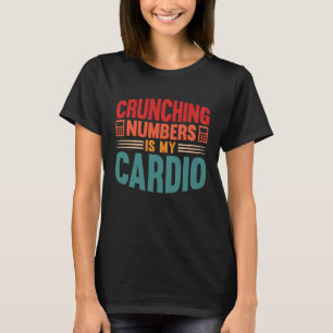 Accounting Crunching Numbers is My Cardio Tax Prep T-Shirt