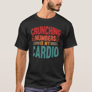 Accounting Crunching Numbers is My Cardio Tax Prep T-Shirt