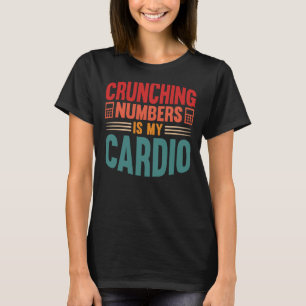 Accounting Crunching Numbers is My Cardio Tax Prep T-Shirt