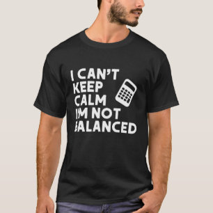 Accounting, I Can't Keep Calm I'm Not Balanced, Ac T-Shirt