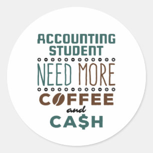 Accounting Student Need More Coffee and Cash Classic Round Sticker
