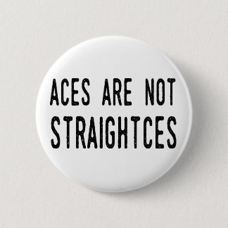 Aces Are Not Straightces badge/pin 2 Inch Round Button