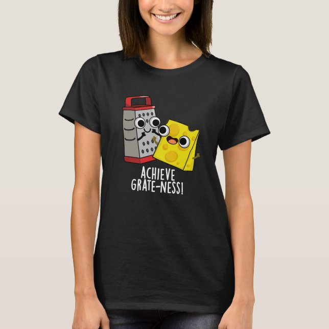 Achieve Grateness Funny Cheese Puns Dark BG T-Shirt (Front)