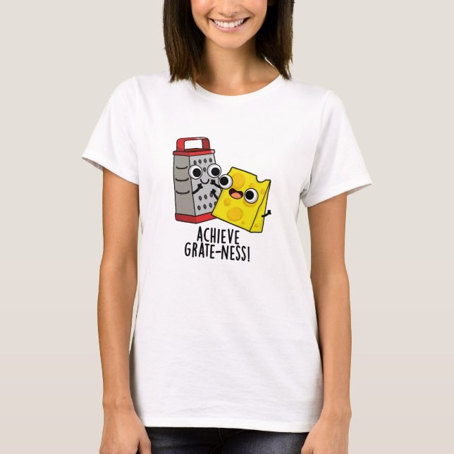 Achieve Grateness Funny Cheese Puns  T-Shirt (Front)