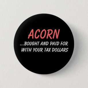 ACORN, ...bought and paid for with your tax dol... 2 Inch Round Button