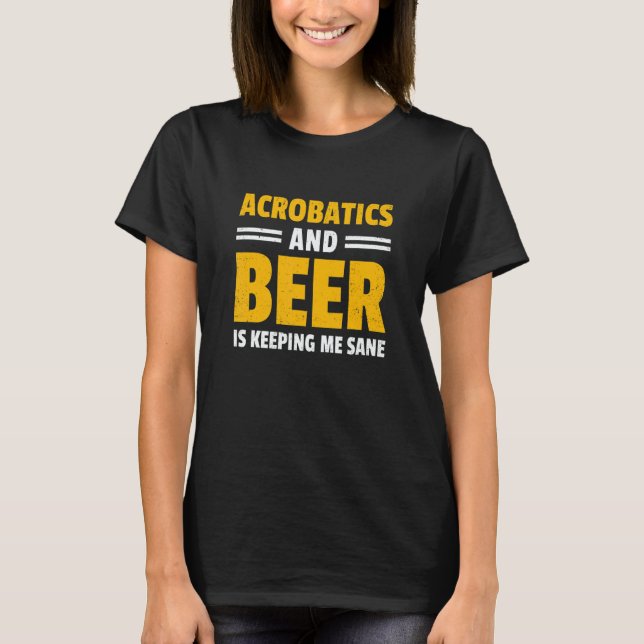 Acrobatics And Beer Is Keeping Me Sane Acrobat Gym T-Shirt (Front)