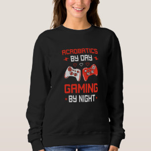 Acrobatics By Day Gaming By Night Acrobat Gymnast Sweatshirt