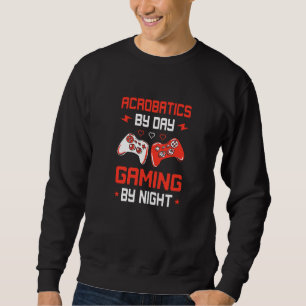 Acrobatics By Day Gaming By Night Acrobat Gymnast Sweatshirt