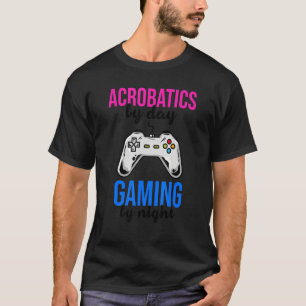 Acrobatics By Day Gaming By Night Acrobat Gymnast  T-Shirt