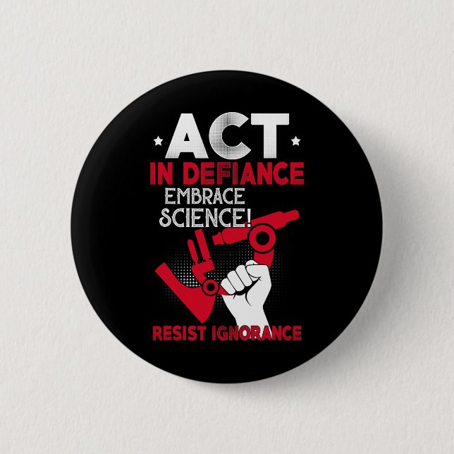 Act In Defiance Embrace Science Resist Ignorance F 2 Inch Round Button (Front)