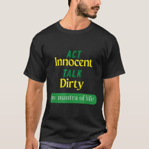Act Innocent Talk Dirty Funny Quote Gift For Men & T-Shirt