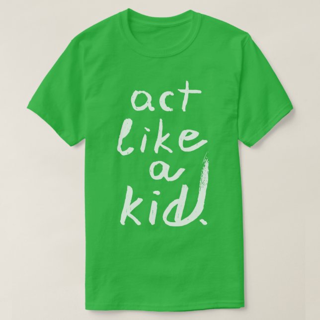 Act like a kid 1 T-Shirt (Design Front)