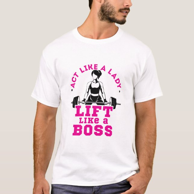 Act Like a Lady Lift Like a Boss Fitness Motivate T-Shirt (Front)