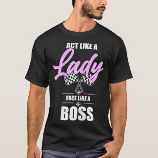 Act Like A Lady Race Like A Boss Race Girl Car Rac T-Shirt