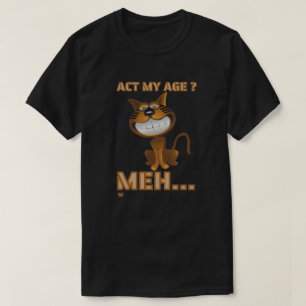 "ACT MY AGE ? MEH..." funny cat birthday gift      T-Shirt