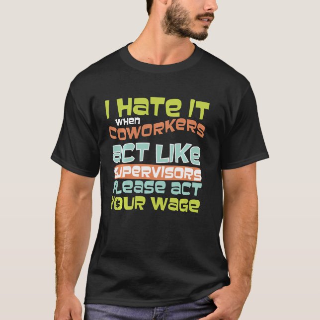 Act Your Wage - Fun  For Office Politics T-Shirt (Front)