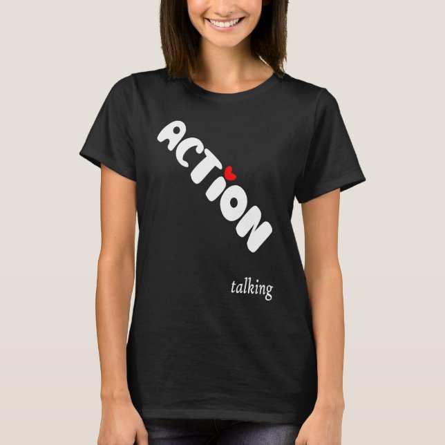 Action is Greater than Talking Make a Positive Dif T-Shirt (Front)