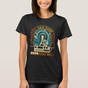 Activating Ham Radio Skills Please Wait Ham Radio  T-Shirt