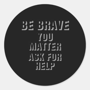 Activism Be Brave You Ask For Help Sticker
