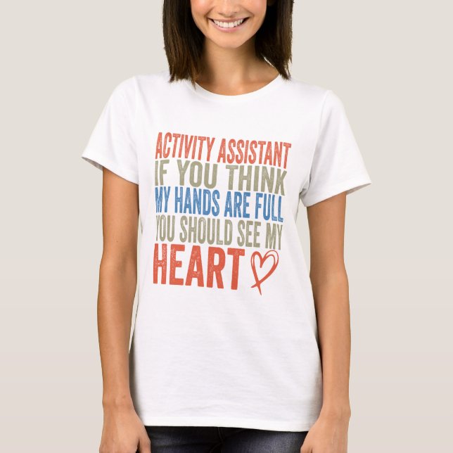 Activity Assistant If You Think My Hands Are Full T-Shirt (Front)