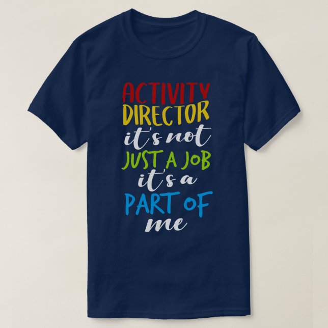 Activity Director Its Not Just A Job Its A Part Of T-Shirt (Design Front)